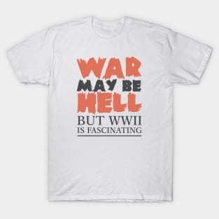 War May Be Hell, But WWII Is Fascinating T-Shirt